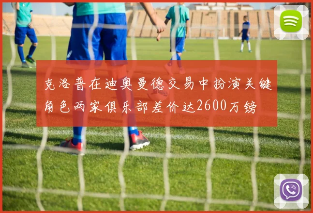 克洛普在迪奥曼德交易中扮演关键角色两家俱乐部差价达2600万镑
